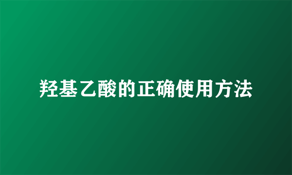 羟基乙酸的正确使用方法