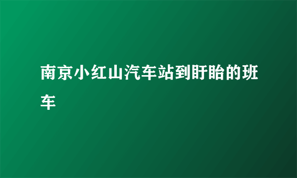 南京小红山汽车站到盱眙的班车