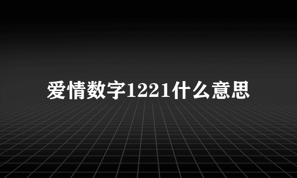 爱情数字1221什么意思