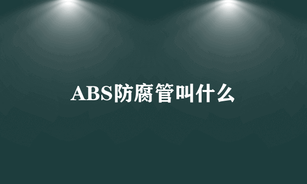 ABS防腐管叫什么