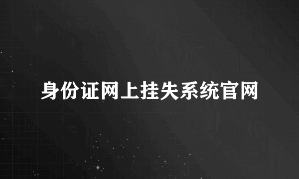 身份证网上挂失系统官网