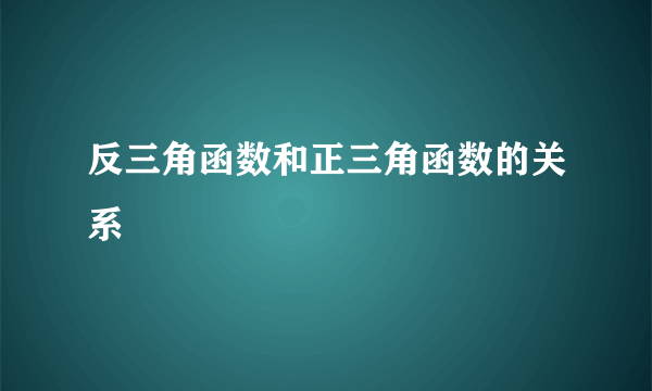 反三角函数和正三角函数的关系