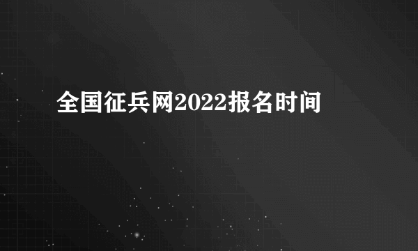 全国征兵网2022报名时间