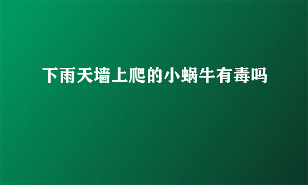 下雨天墙上爬的小蜗牛有毒吗