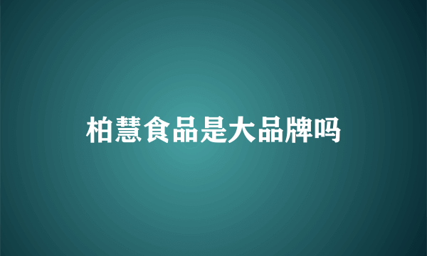 柏慧食品是大品牌吗