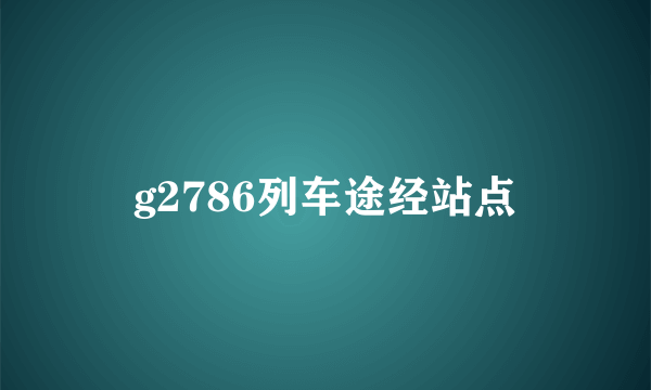 g2786列车途经站点