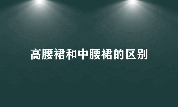 高腰裙和中腰裙的区别