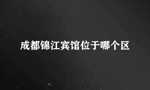 成都锦江宾馆位于哪个区