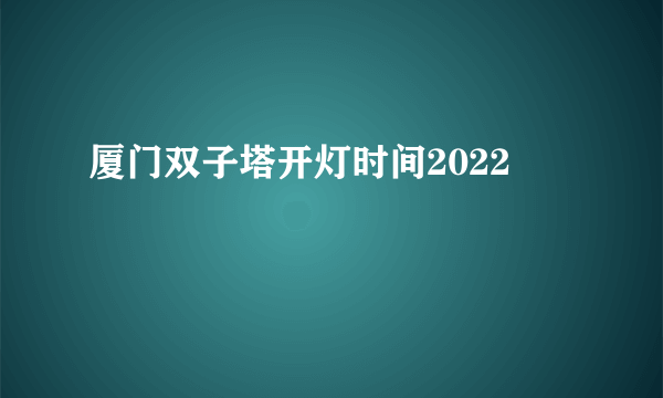 厦门双子塔开灯时间2022