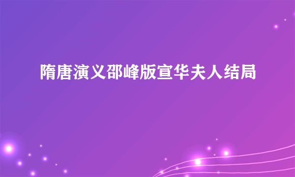 隋唐演义邵峰版宣华夫人结局