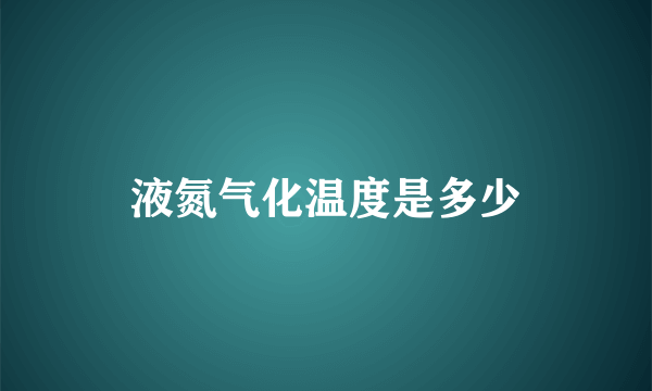 液氮气化温度是多少