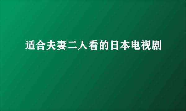 适合夫妻二人看的日本电视剧