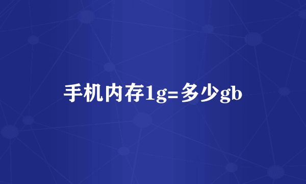 手机内存1g=多少gb