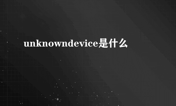 unknowndevice是什么