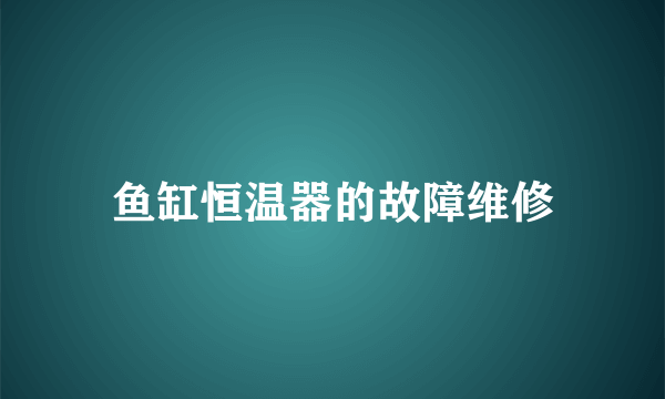 鱼缸恒温器的故障维修