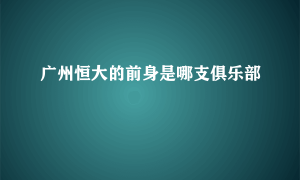 广州恒大的前身是哪支俱乐部