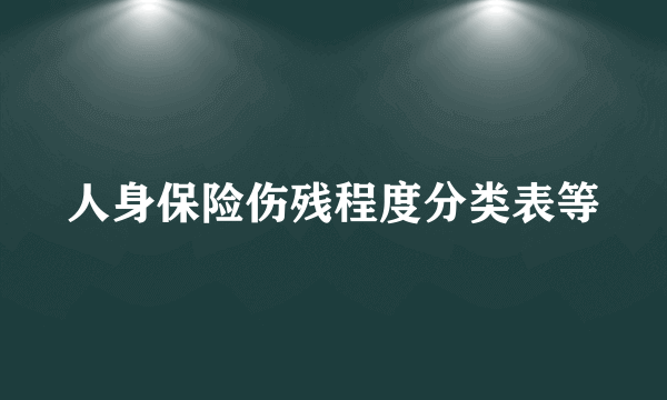 人身保险伤残程度分类表等