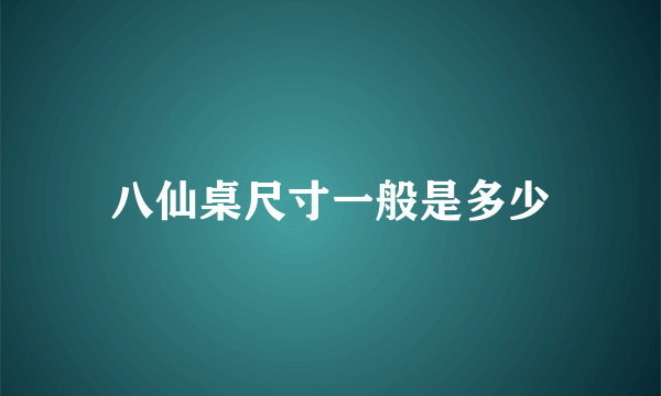 八仙桌尺寸一般是多少