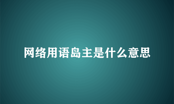 网络用语岛主是什么意思