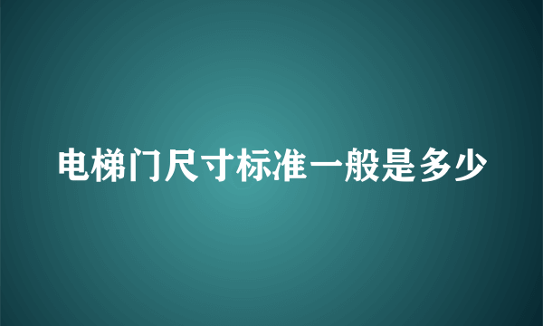 电梯门尺寸标准一般是多少