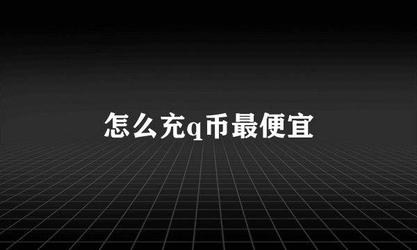 怎么充q币最便宜