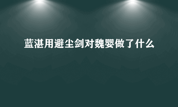 蓝湛用避尘剑对魏婴做了什么