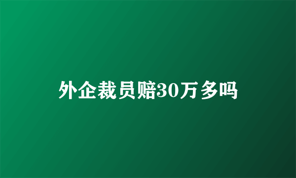 外企裁员赔30万多吗