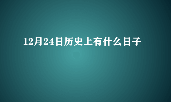 12月24日历史上有什么日子