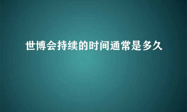 世博会持续的时间通常是多久