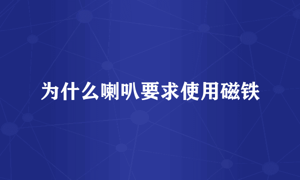 为什么喇叭要求使用磁铁