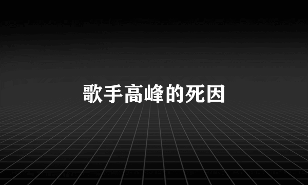 歌手高峰的死因