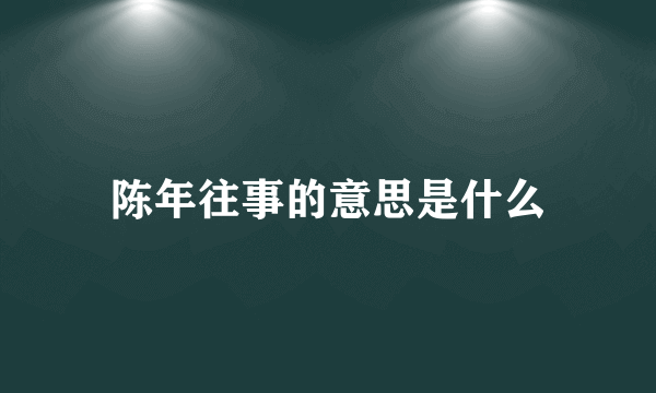 陈年往事的意思是什么