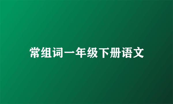 常组词一年级下册语文