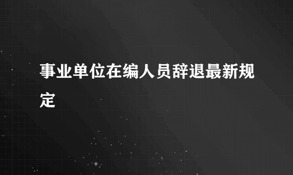 事业单位在编人员辞退最新规定