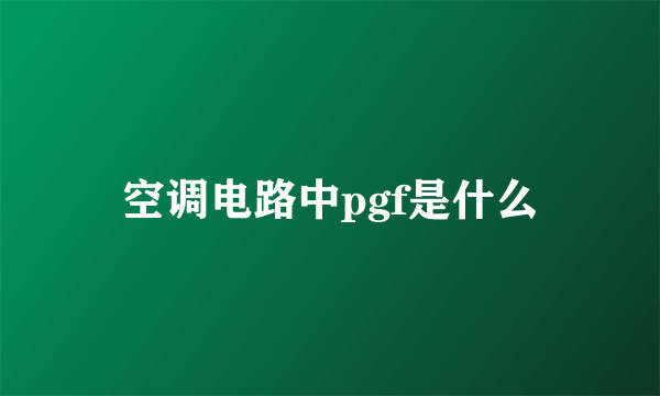 空调电路中pgf是什么