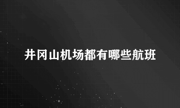 井冈山机场都有哪些航班