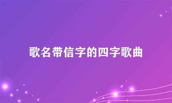 歌名带信字的四字歌曲