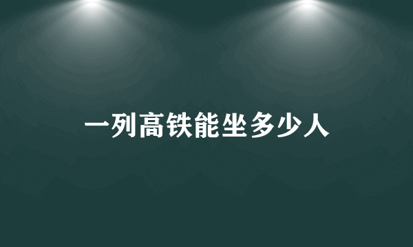 一列高铁能坐多少人