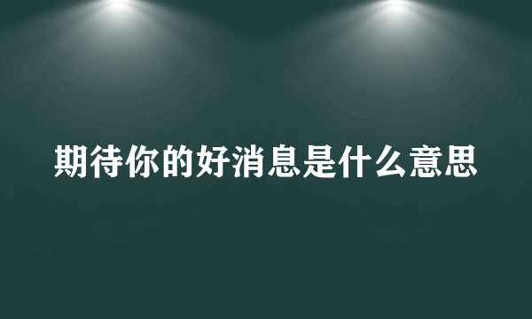 期待你的好消息是什么意思