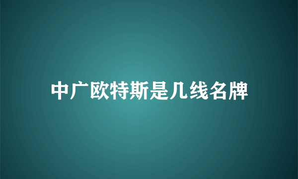 中广欧特斯是几线名牌