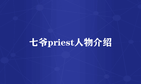 七爷priest人物介绍