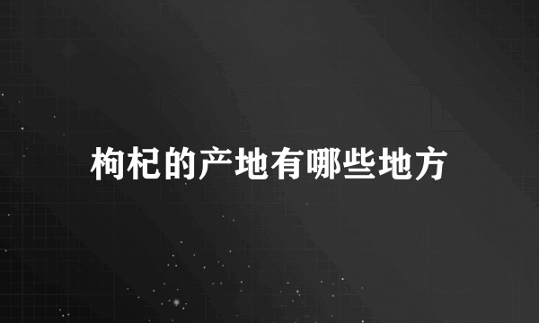 枸杞的产地有哪些地方