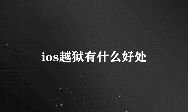 ios越狱有什么好处