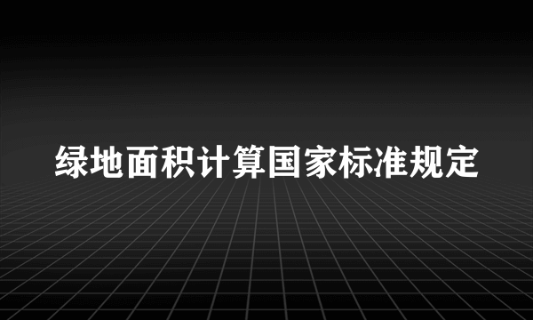 绿地面积计算国家标准规定