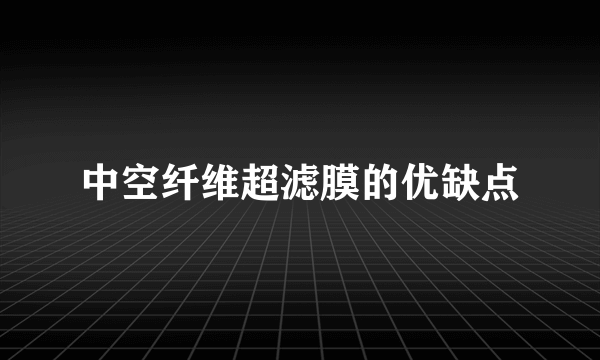 中空纤维超滤膜的优缺点