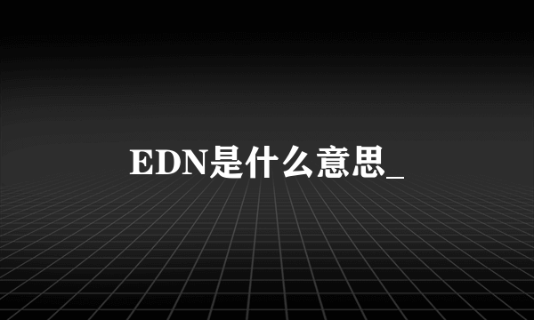 EDN是什么意思_