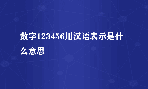 数字123456用汉语表示是什么意思