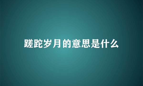 蹉跎岁月的意思是什么