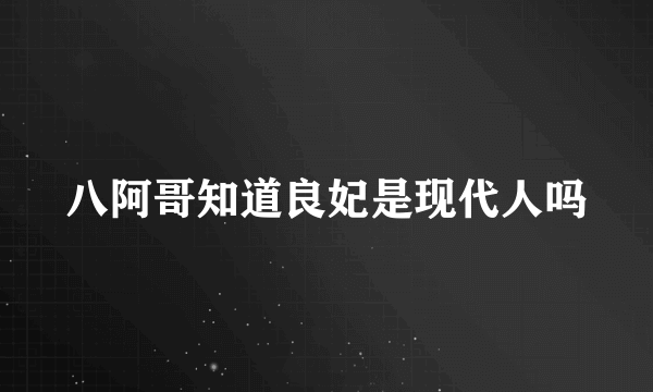 八阿哥知道良妃是现代人吗