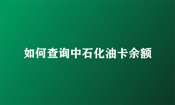 如何查询中石化油卡余额